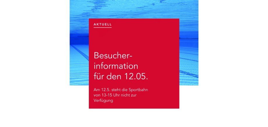 Besucherinformation: Am 12.05. steht die Sportbahn von 13-15 Uhr nicht zur Verfügung